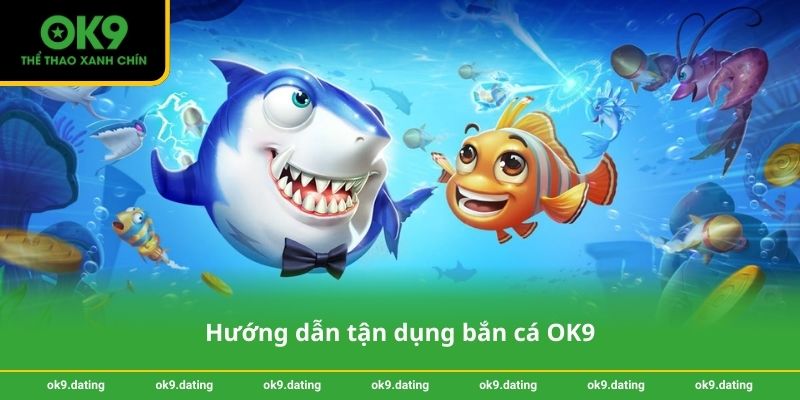 Bắn cá H5 tại OK9 – Trải nghiệm giải trí và nhận thưởng lớn 4 Hướng dẫn tận dụng bắn cá OK9