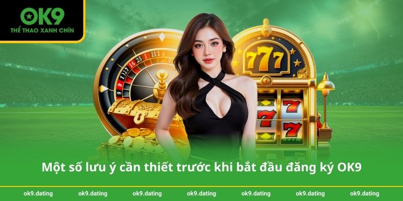 Đăng ký OK9 - Hướng dẫn nhanh chóng và dễ dàng trong 3 phút 4 Một số lưu ý cần thiết trước khi bắt đầu đăng ký OK9