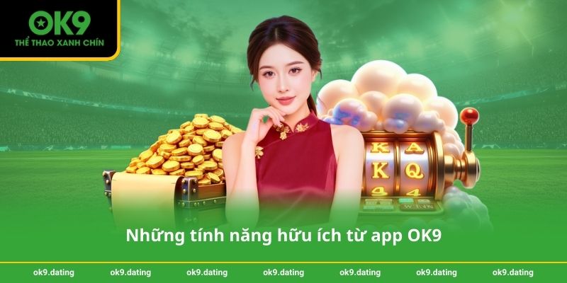 Tải App OK9 - Hướng dẫn cài đặt nhanh chóng trên điện thoại 2 Những tính năng hữu ích từ app OK9